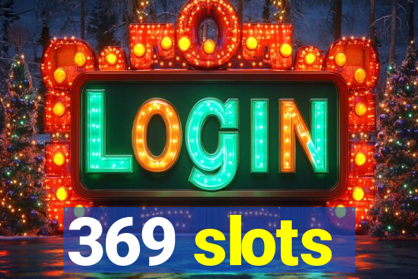 369 slots